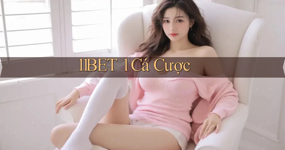 11bet 1 cá cược