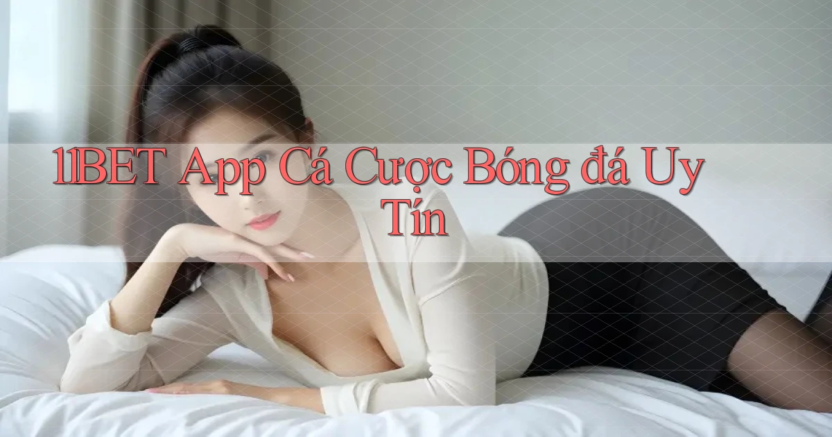 11bet app cá cược bóng đá uy tín