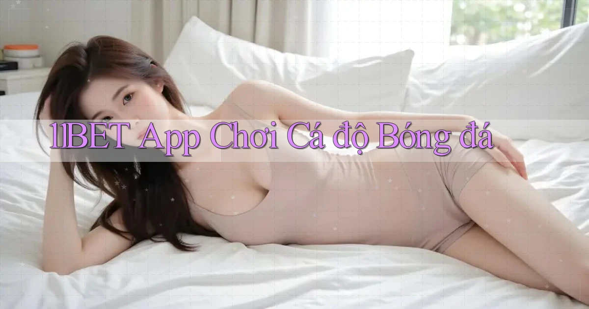 11bet app chơi cá độ bóng đá