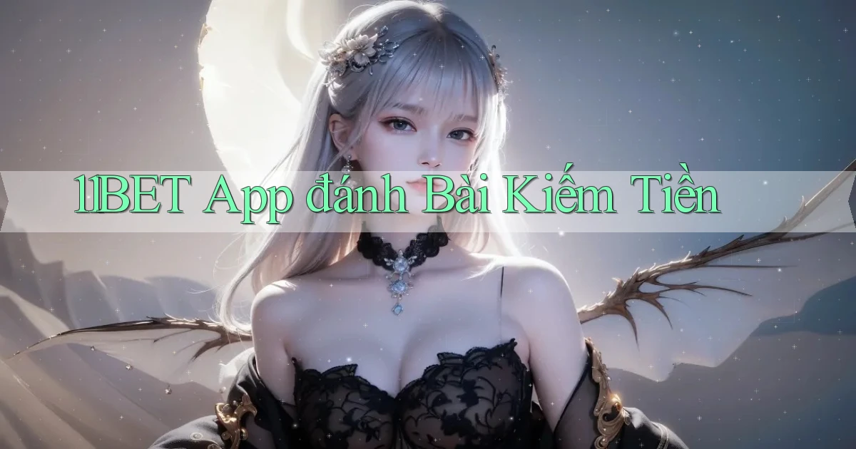 11bet app đánh bài kiếm tiền