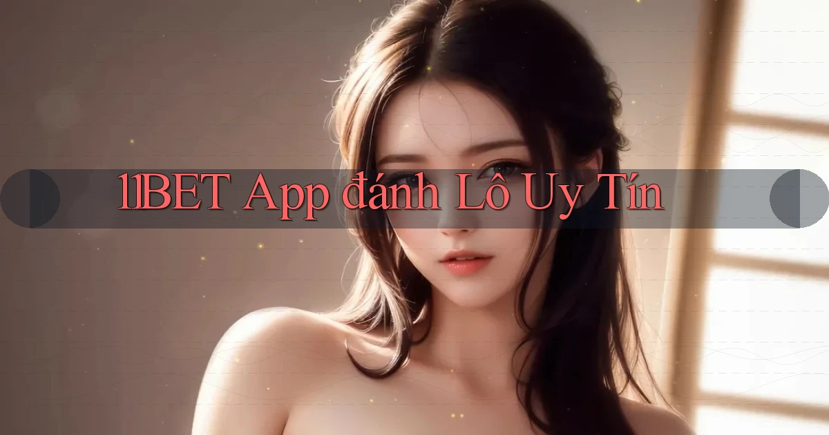 11bet app đánh lô uy tín