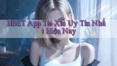 11bet app tài xỉu uy tín nhất hiện nay