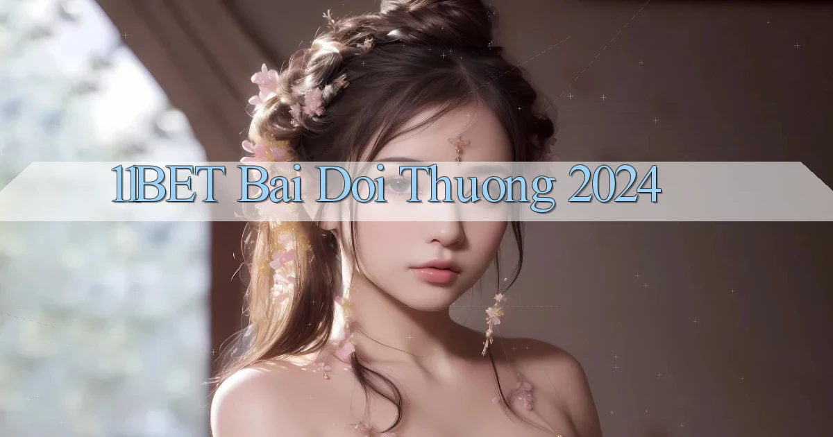 11bet bai doi thuong 2024