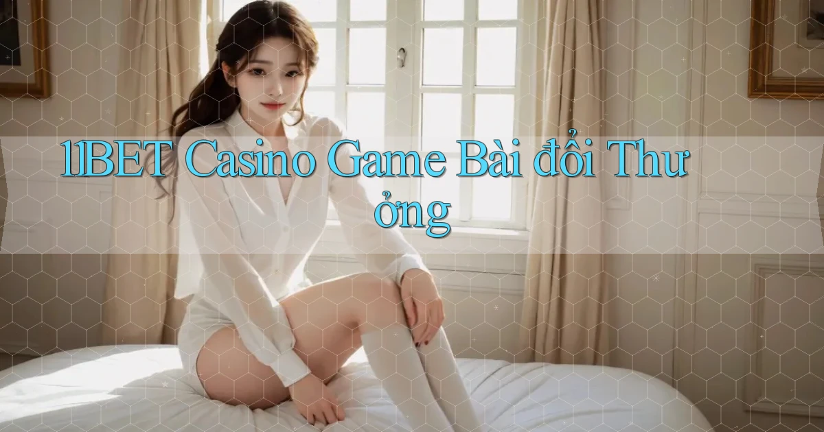 11bet casino game bài đổi thưởng