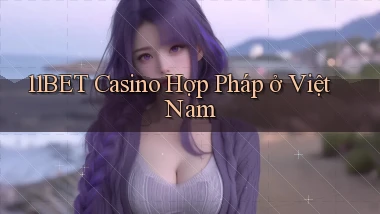 11bet casino hợp pháp ở việt nam
