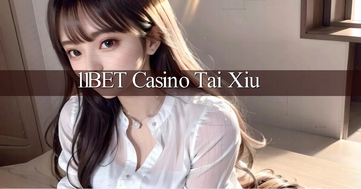 11bet casino tài xỉu