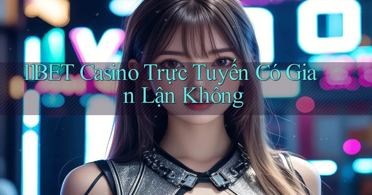 11bet casino trực tuyến có gian lận không