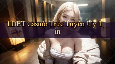11bet casino trực tuyến uy tín