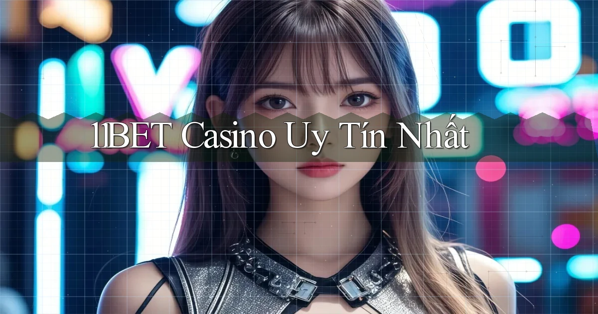 11bet casino uy tín nhất