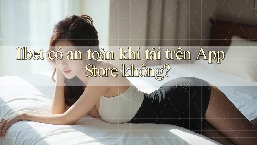 11bet có an toàn khi tải trên App Store không?