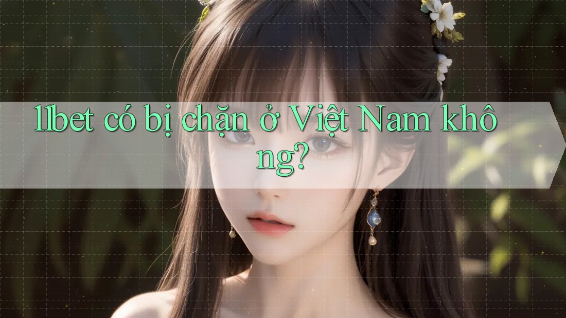 11bet có bị chặn ở Việt Nam không?