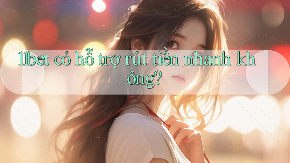 11bet có hỗ trợ rút tiền nhanh không?