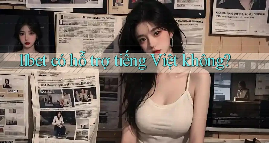 11bet có hỗ trợ tiếng Việt không?
