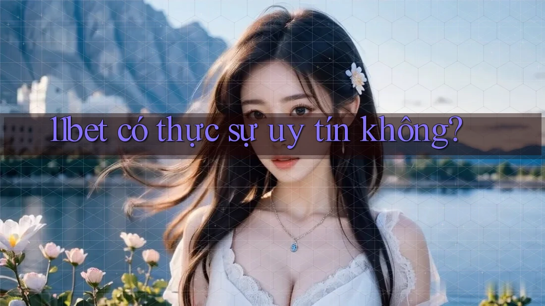 11bet có thực sự uy tín không?