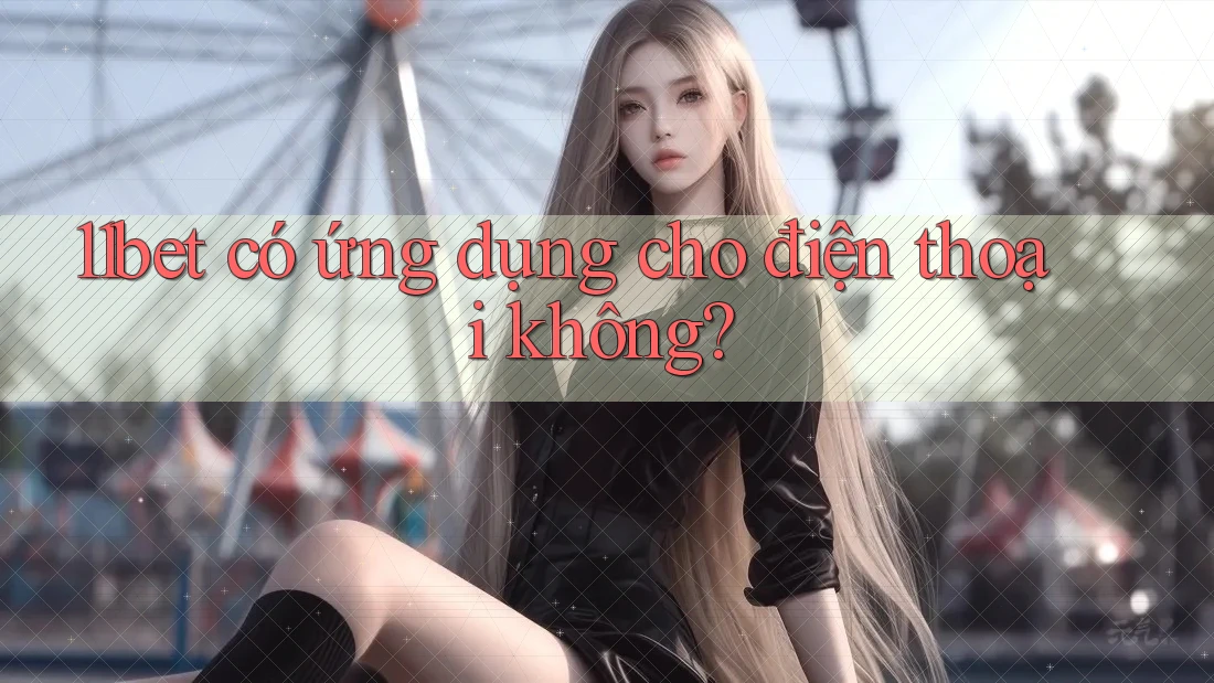11bet có ứng dụng cho điện thoại không?