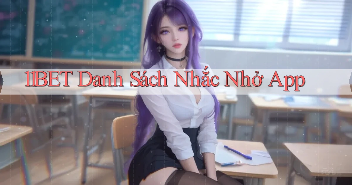 11bet  danh sách nhắc nhở app