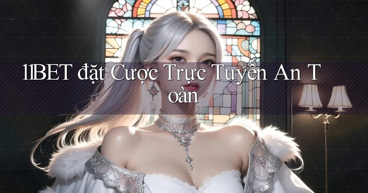 11bet  đặt cược trực tuyến an toàn