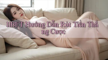 11bet  hướng dẫn rút tiền thắng cược
