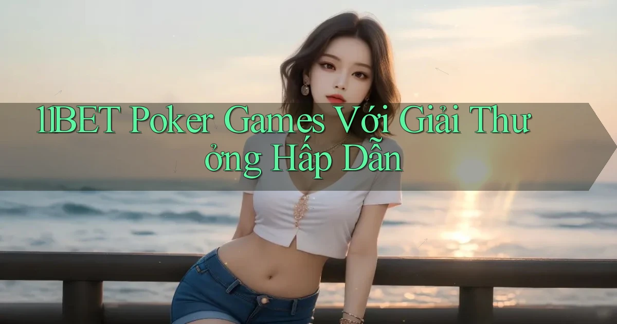 11bet  poker games với giải thưởng hấp dẫn