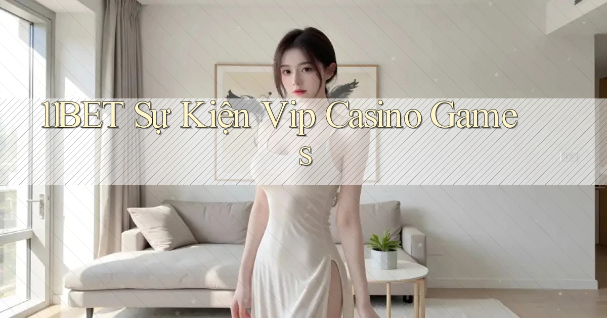 11bet  sự kiện vip casino games