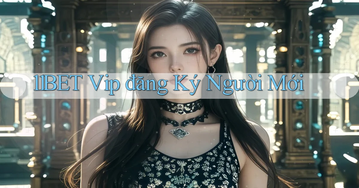 11bet  vip đăng ký người mới