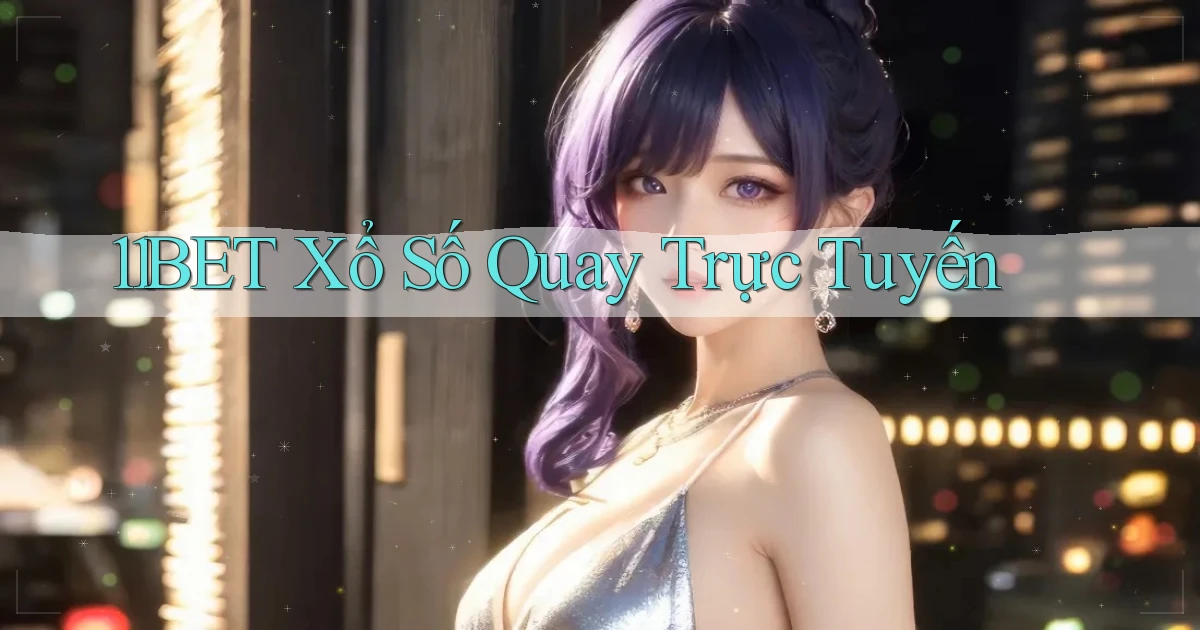11bet Xổ số quay trực tuyến
