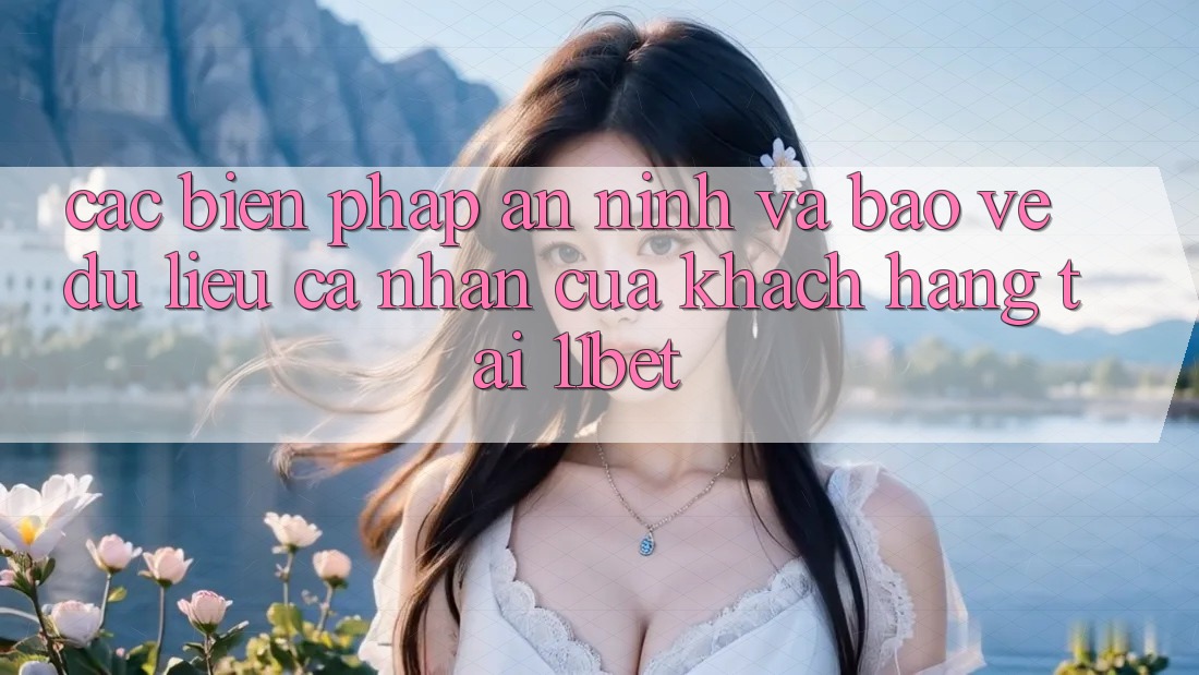 Các Biện Pháp An ninh Và Bảo vệ dữ liệu cá nhân Của Khách hàng Tại 11bet