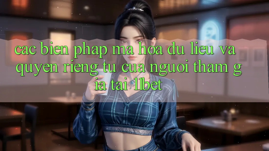 Các Biện Pháp Mã hóa dữ liệu Và Quyền riêng tư Của Người tham gia Tại 11bet