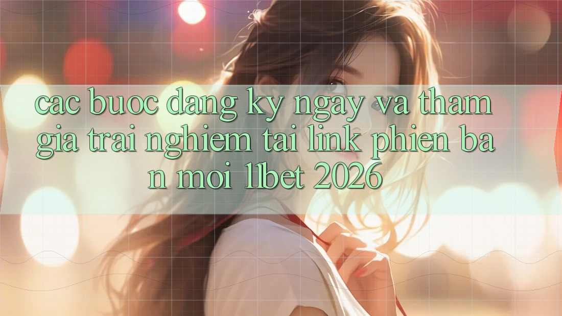 Các bước Đăng ký ngay Và Tham Gia Trải Nghiệm Tại Link Phiên bản mới 11bet 2026