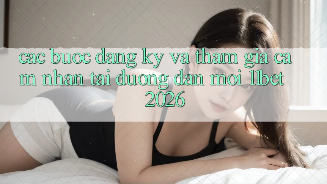 Các bước Đăng Ký Và Tham Gia Cảm nhận Tại Đường dẫn Mới 11bet 2026