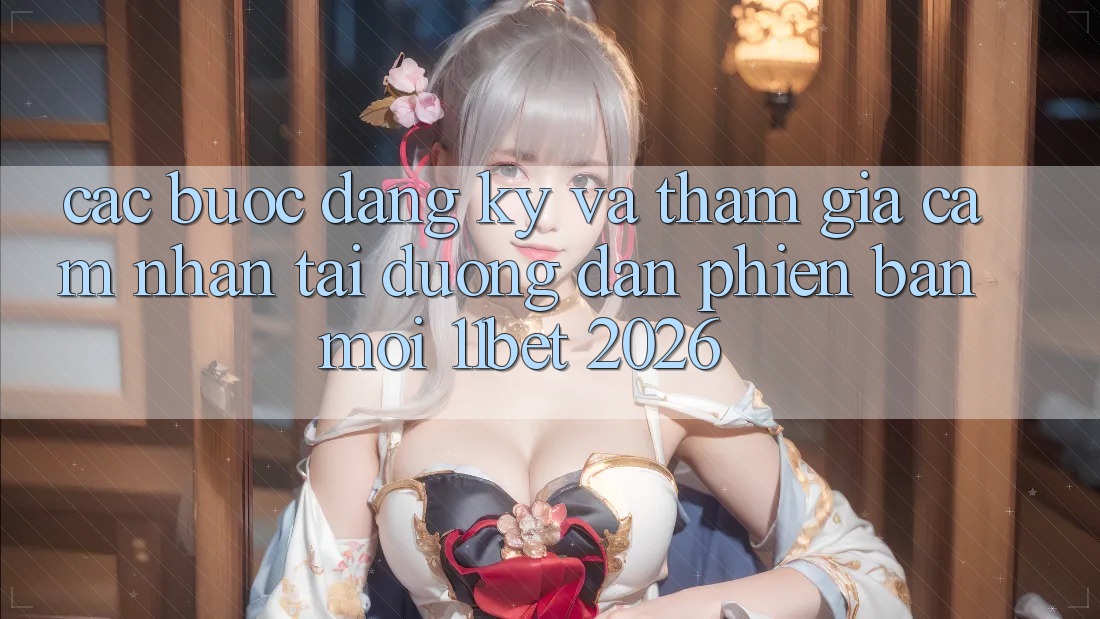 Các bước Đăng Ký Và Tham Gia Cảm nhận Tại Đường dẫn Phiên bản mới 11bet 2026