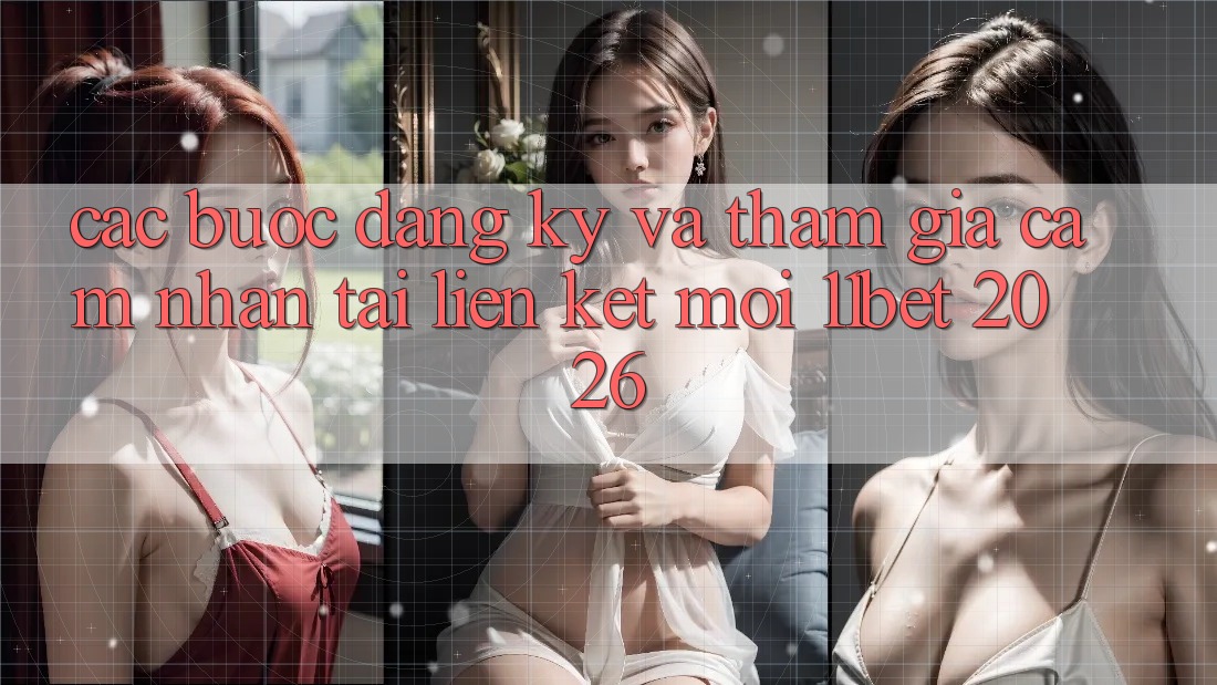 Các bước Đăng Ký Và Tham Gia Cảm nhận Tại Liên kết Mới 11bet 2026