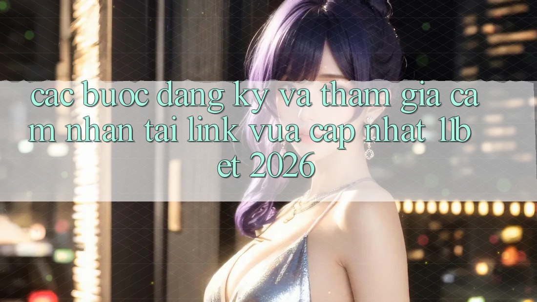 Các bước Đăng Ký Và Tham Gia Cảm nhận Tại Link Vừa cập nhật 11bet 2026