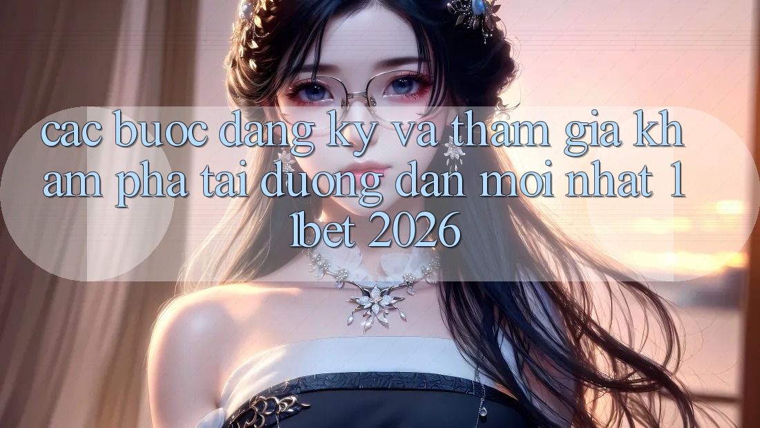 Các bước Đăng Ký Và Tham Gia Khám phá Tại Đường dẫn Mới nhất 11bet 2026 Các bước Đăng Ký Và Tham Gia Khám phá Tại Đường dẫn Mới nhất 11bet 2026