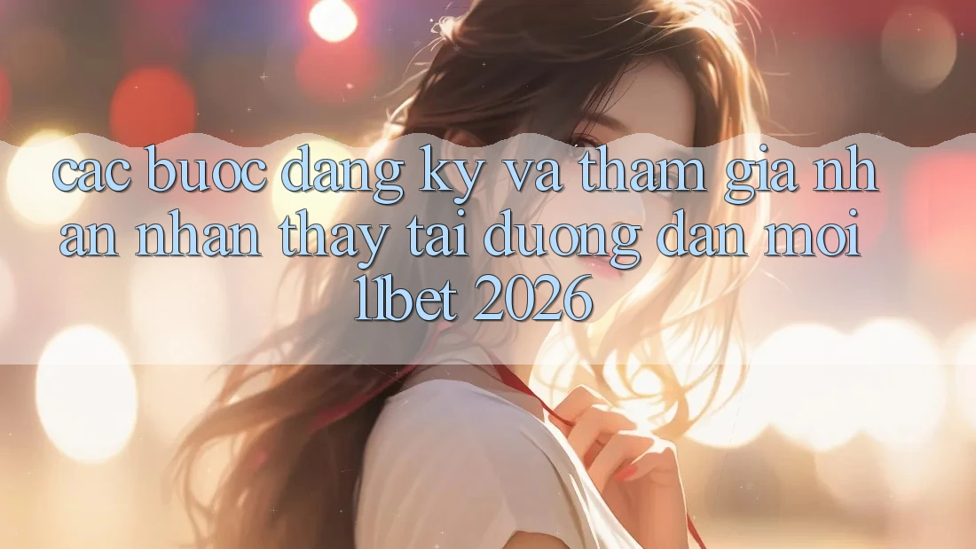 Các bước Đăng Ký Và Tham Gia Nhận nhận thấy Tại Đường dẫn Mới 11bet 2026