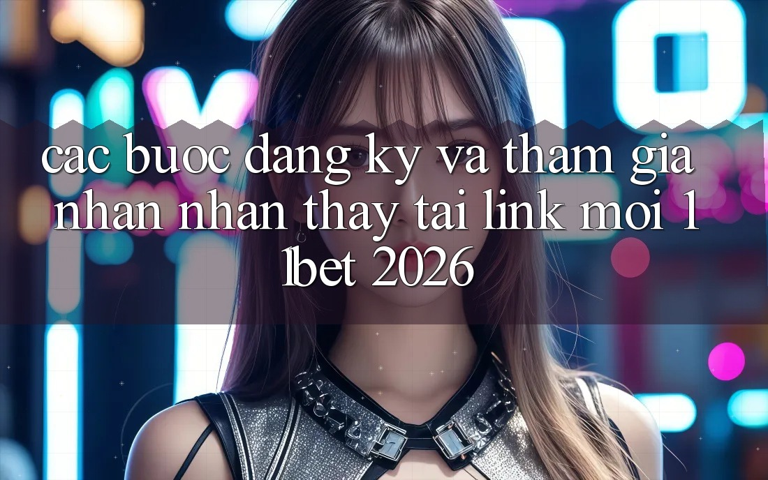 Các bước Đăng Ký Và Tham Gia Nhận nhận thấy Tại Link Mới 11bet 2026
