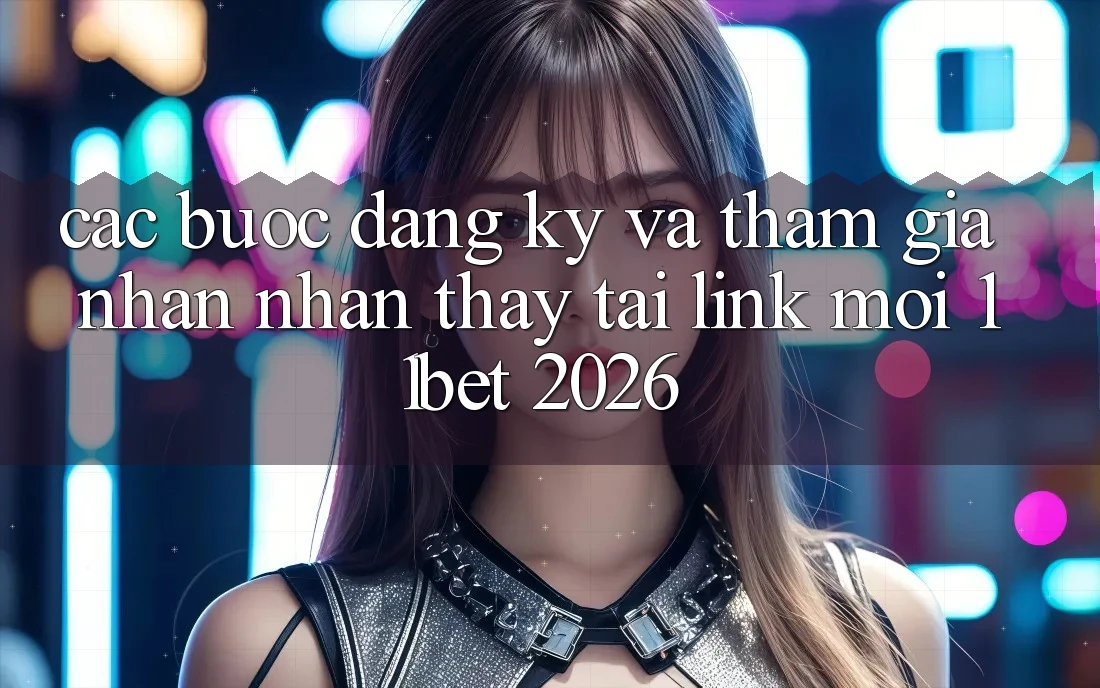 Các bước Đăng Ký Và Tham Gia Nhận nhận thấy Tại Link Mới 11bet 2026