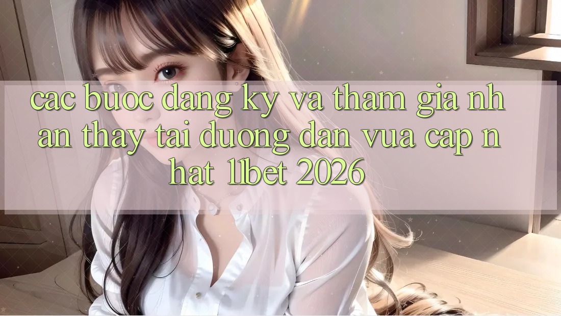 Các bước Đăng Ký Và Tham Gia Nhận thấy Tại Đường dẫn Vừa cập nhật 11bet 2026