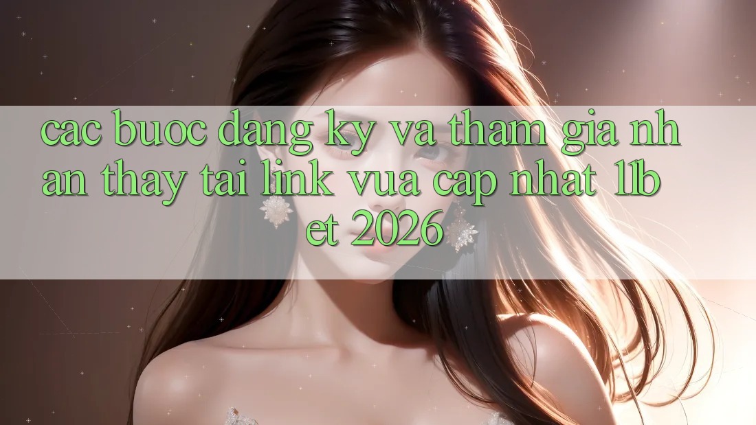 Các bước Đăng Ký Và Tham Gia Nhận thấy Tại Link Vừa cập nhật 11bet 2026