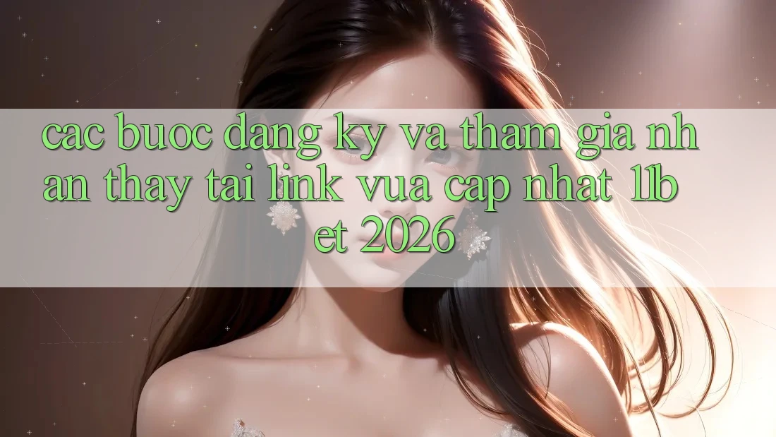 Các bước Đăng Ký Và Tham Gia Nhận thấy Tại Link Vừa cập nhật 11bet 2026
