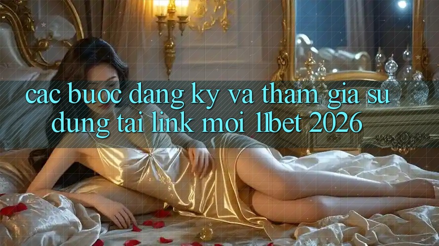 Các bước Đăng Ký Và Tham Gia Sử dụng Tại Link Mới 11bet 2026