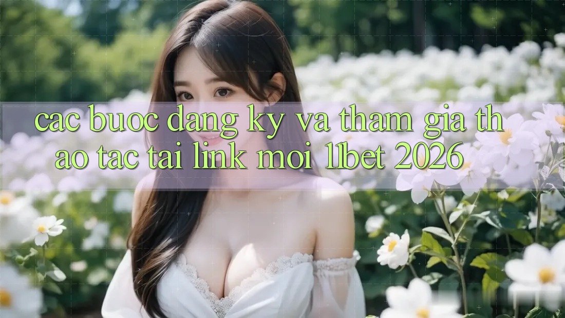 Các bước Đăng Ký Và Tham Gia Thao tác Tại Link Mới 11bet 2026
