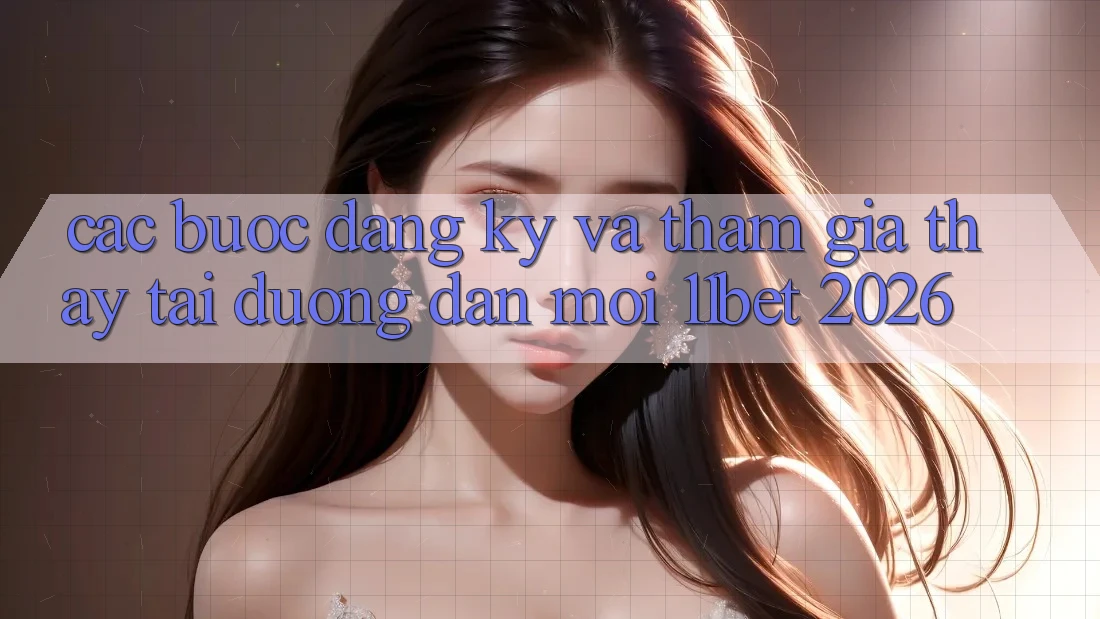 Các bước Đăng Ký Và Tham Gia Thấy Tại Đường dẫn Mới 11bet 2026 Các bước Đăng Ký Và Tham Gia Thấy Tại Đường dẫn Mới 11bet 2026