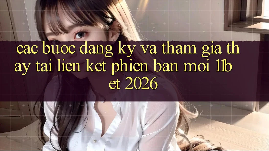 Các bước Đăng Ký Và Tham Gia Thấy Tại Liên kết Phiên bản mới 11bet 2026