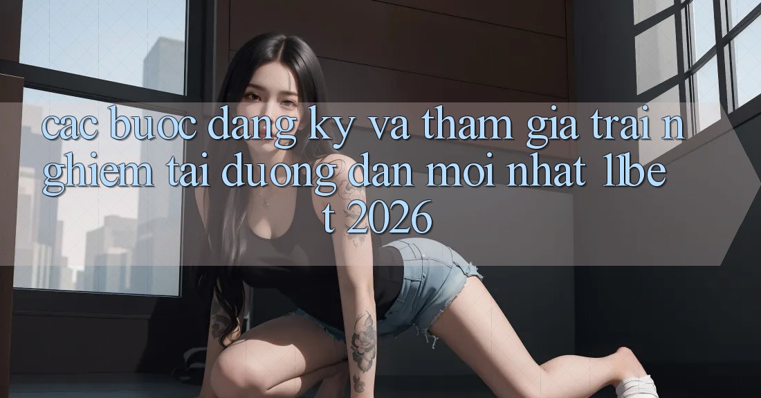 Các bước Đăng Ký Và Tham Gia Trải Nghiệm Tại Đường dẫn Mới nhất 11bet 2026