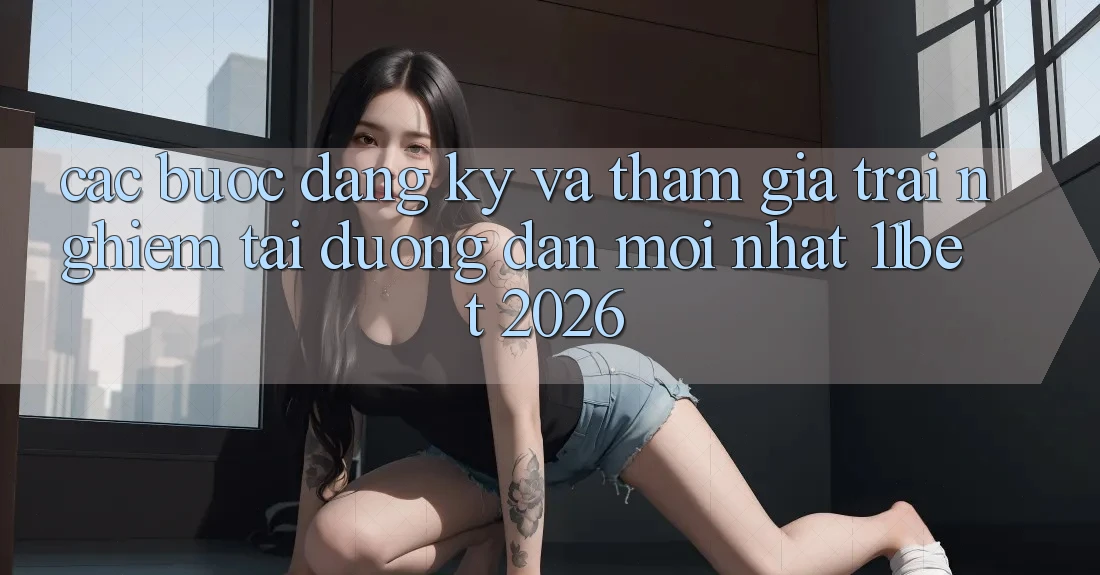 Các bước Đăng Ký Và Tham Gia Trải Nghiệm Tại Đường dẫn Mới nhất 11bet 2026