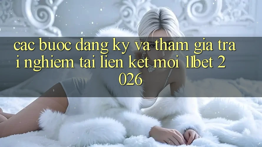 Các bước Đăng Ký Và Tham Gia Trải Nghiệm Tại Liên kết Mới 11bet 2026