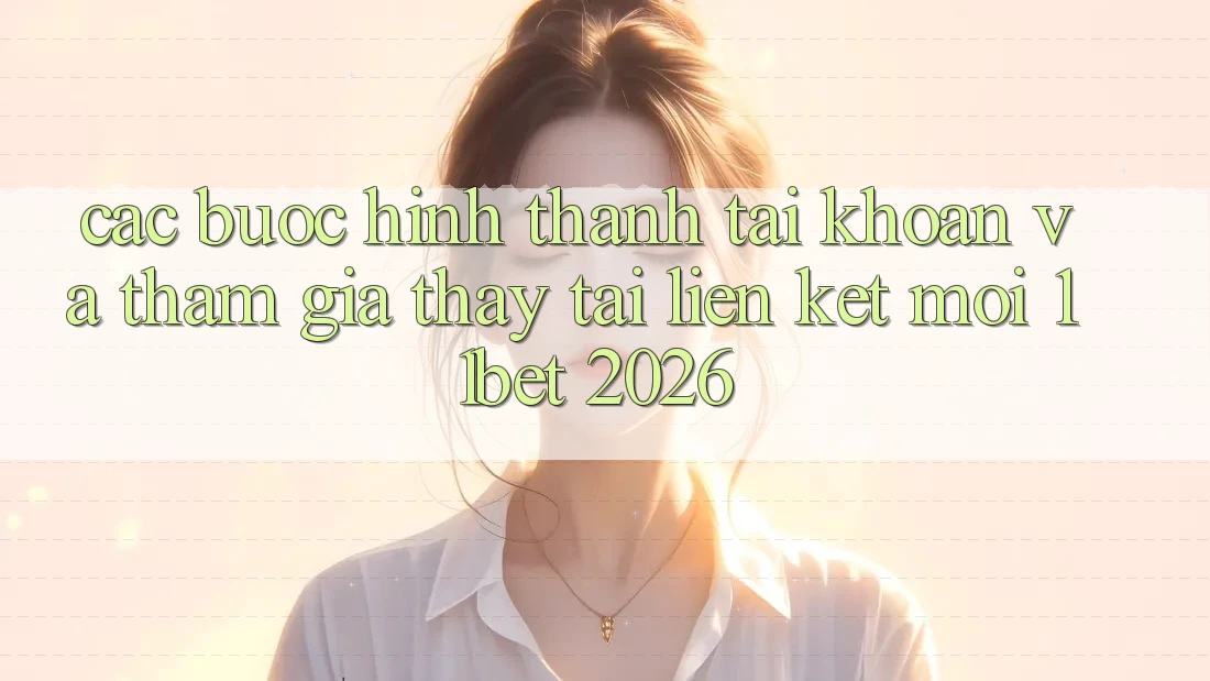 Các bước Hình thành tài khoản Và Tham Gia Thấy Tại Liên kết Mới 11bet 2026 Các bước Hình thành tài khoản Và Tham Gia Thấy Tại Liên kết Mới 11bet 2026
