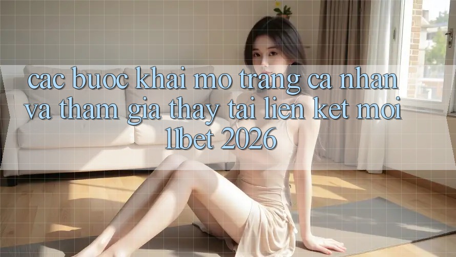 Các bước Khai mở trang cá nhân Và Tham Gia Thấy Tại Liên kết Mới 11bet 2026