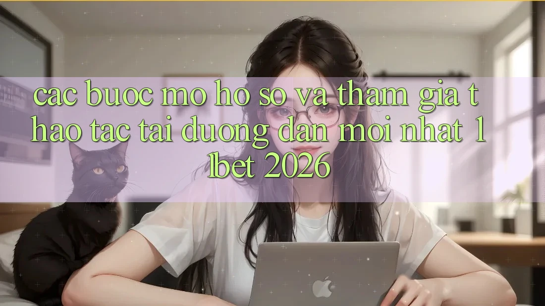 Các bước Mở hồ sơ Và Tham Gia Thao tác Tại Đường dẫn Mới nhất 11bet 2026